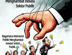 Bagaimana Intervensi Politik Menghambat Inovasi Sektor Publik
