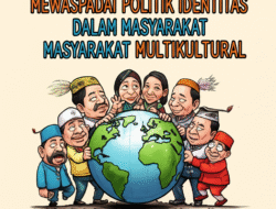 Mewaspadai Politik Identitas dalam Masyarakat Multikultural